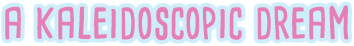 a-kaleidoscopic-dream.png